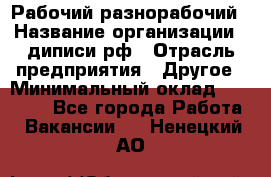 Рабочий-разнорабочий › Название организации ­ диписи.рф › Отрасль предприятия ­ Другое › Минимальный оклад ­ 18 000 - Все города Работа » Вакансии   . Ненецкий АО